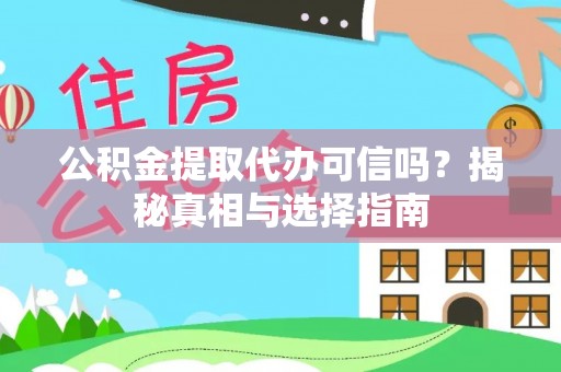 新昌公积金提取代办可信吗？揭秘真相与选择指南