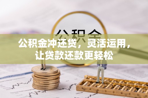 新昌公积金冲还贷，灵活运用，让贷款还款更轻松