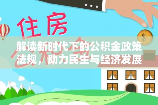 新昌解读新时代下的公积金政策法规，助力民生与经济发展