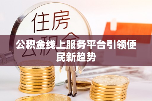 新昌公积金线上服务平台引领便民新趋势