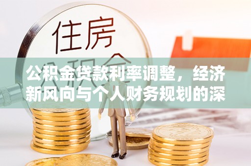 新昌公积金贷款利率调整，经济新风向与个人财务规划的深远影响