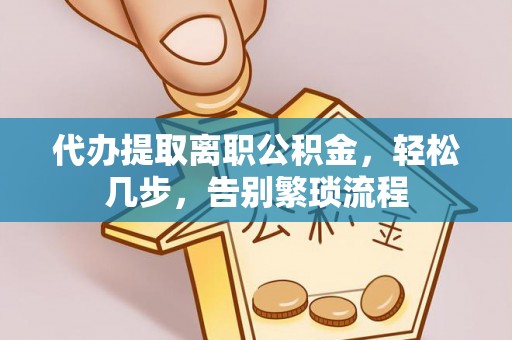 新昌代办提取离职公积金，轻松几步，告别繁琐流程