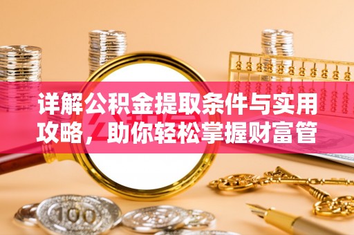 新昌详解公积金提取条件与实用攻略，助你轻松掌握财富管理之道