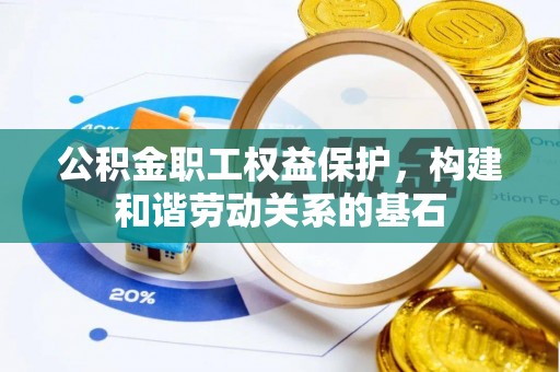 新昌公积金职工权益保护，构建和谐劳动关系的基石