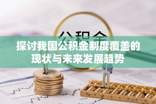 新昌探讨我国公积金制度覆盖的现状与未来发展趋势