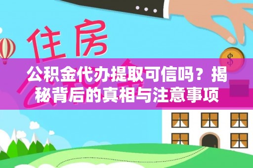 新昌公积金代办提取可信吗？揭秘背后的真相与注意事项