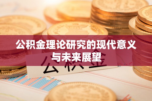 新昌公积金理论研究的现代意义与未来展望