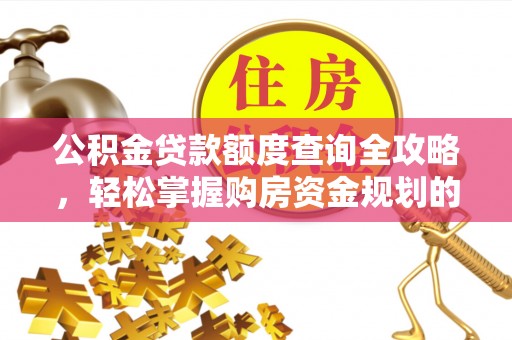 新昌公积金贷款额度查询全攻略，轻松掌握购房资金规划的关键