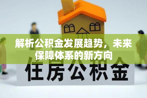 新昌解析公积金发展趋势，未来保障体系的新方向