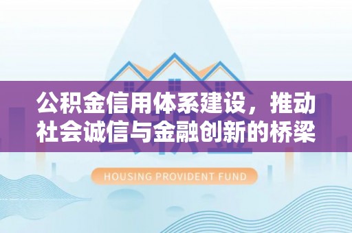 新昌公积金信用体系建设，推动社会诚信与金融创新的桥梁