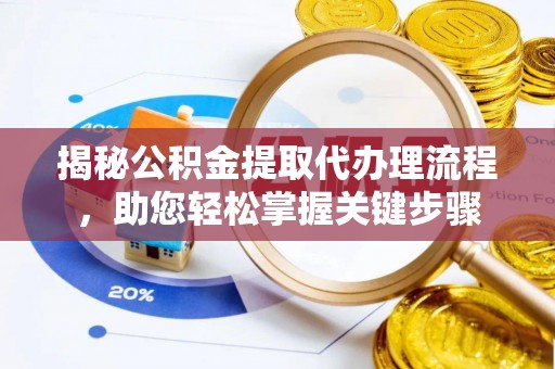 新昌揭秘公积金提取代办理流程，助您轻松掌握关键步骤