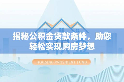新昌揭秘公积金贷款条件，助您轻松实现购房梦想