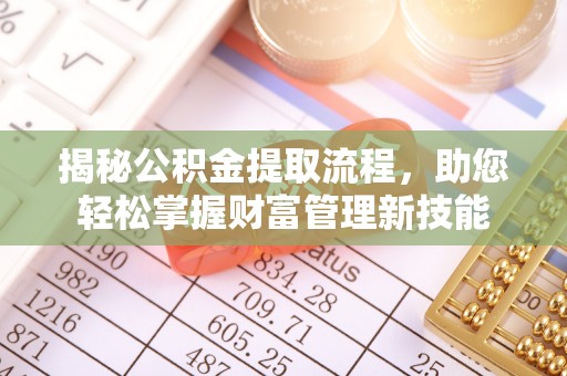 新昌揭秘公积金提取流程，助您轻松掌握财富管理新技能