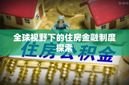 新昌全球视野下的住房金融制度探索