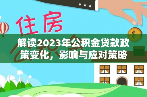 新昌解读2023年公积金贷款政策变化，影响与应对策略