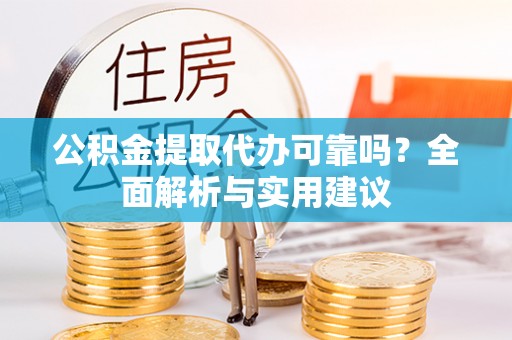 新昌公积金提取代办可靠吗？全面解析与实用建议