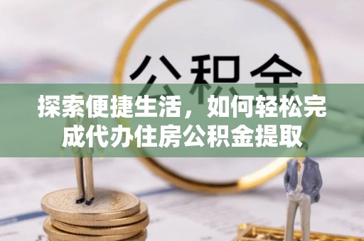 新昌探索便捷生活，如何轻松完成代办住房公积金提取
