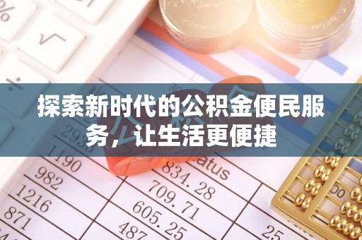 新昌探索新时代的公积金便民服务，让生活更便捷