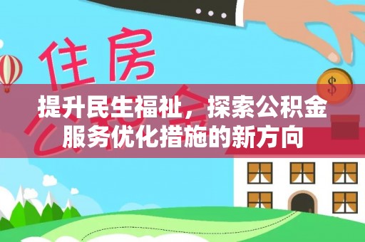 新昌提升民生福祉，探索公积金服务优化措施的新方向