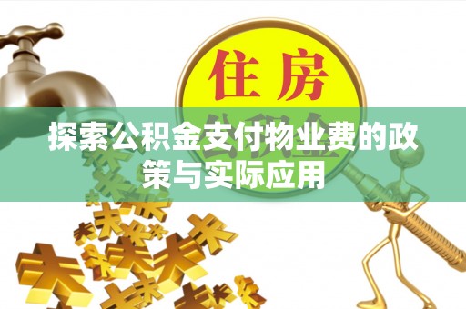 新昌探索公积金支付物业费的政策与实际应用