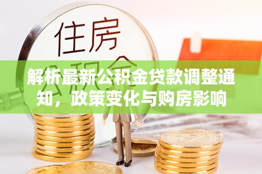 新昌解析最新公积金贷款调整通知，政策变化与购房影响