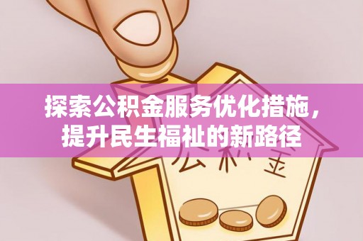 新昌探索公积金服务优化措施，提升民生福祉的新路径
