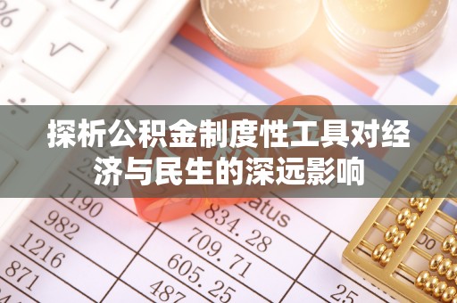 新昌探析公积金制度性工具对经济与民生的深远影响