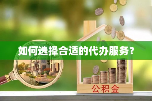 新昌如何选择合适的代办服务？