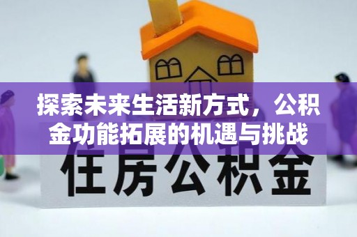 新昌探索未来生活新方式，公积金功能拓展的机遇与挑战
