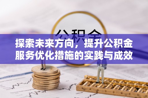 新昌探索未来方向，提升公积金服务优化措施的实践与成效