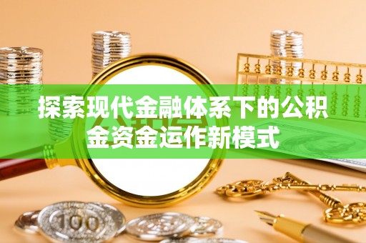 新昌探索现代金融体系下的公积金资金运作新模式