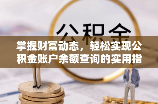 新昌掌握财富动态，轻松实现公积金账户余额查询的实用指南