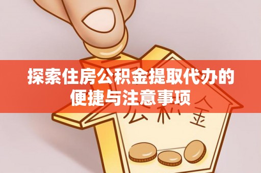 新昌探索住房公积金提取代办的便捷与注意事项