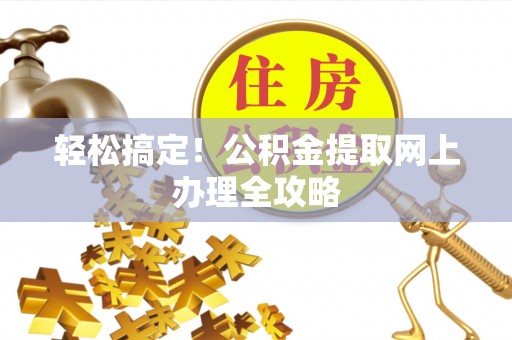 新昌轻松搞定！公积金提取网上办理全攻略