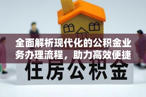 新昌全面解析现代化的公积金业务办理流程，助力高效便捷生活