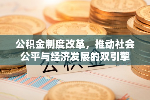 新昌公积金制度改革，推动社会公平与经济发展的双引擎