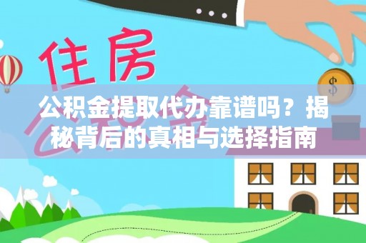 新昌公积金提取代办靠谱吗？揭秘背后的真相与选择指南