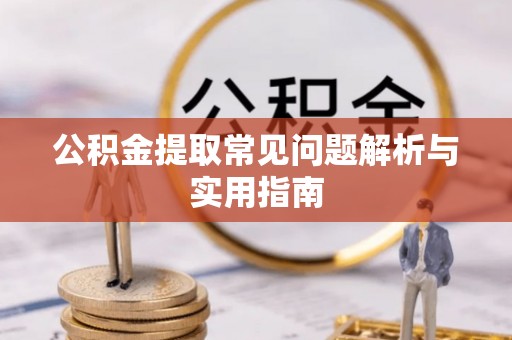 新昌公积金提取常见问题解析与实用指南
