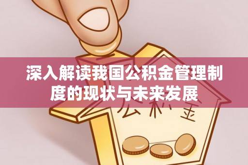 新昌深入解读我国公积金管理制度的现状与未来发展