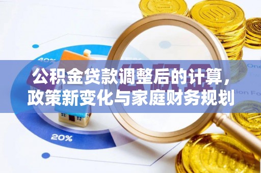 新昌公积金贷款调整后的计算，政策新变化与家庭财务规划