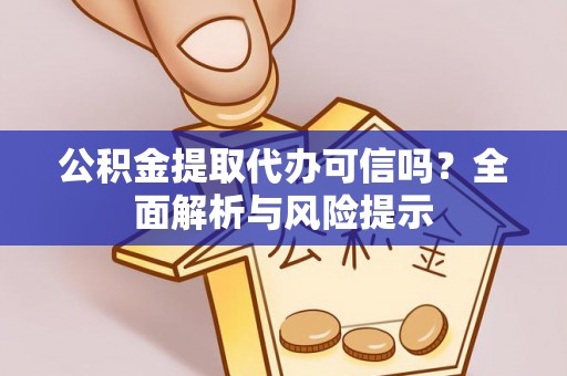 新昌公积金提取代办可信吗？全面解析与风险提示
