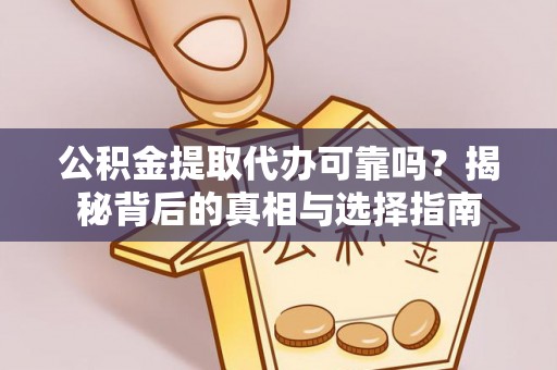 新昌公积金提取代办可靠吗？揭秘背后的真相与选择指南