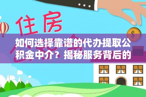 新昌如何选择靠谱的代办提取公积金中介？揭秘服务背后的真相