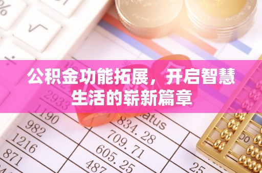 新昌公积金功能拓展，开启智慧生活的崭新篇章