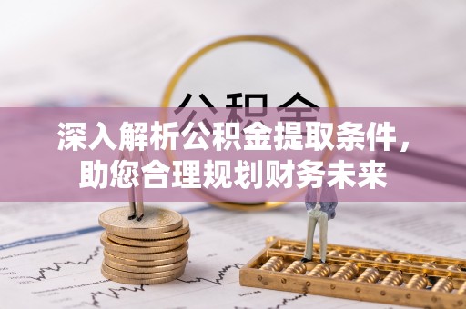 新昌深入解析公积金提取条件，助您合理规划财务未来