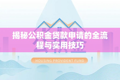 新昌揭秘公积金贷款申请的全流程与实用技巧