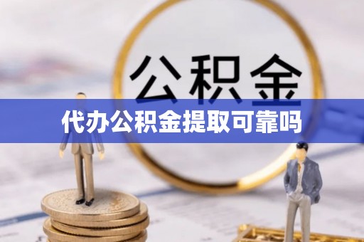 新昌代办公积金提取可靠吗