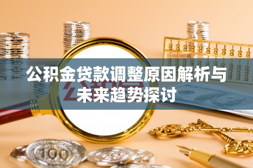 新昌公积金贷款调整原因解析与未来趋势探讨