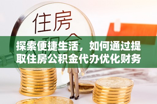 新昌探索便捷生活，如何通过提取住房公积金代办优化财务规划