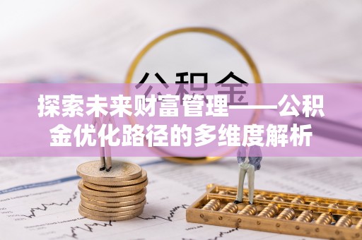 新昌探索未来财富管理——公积金优化路径的多维度解析